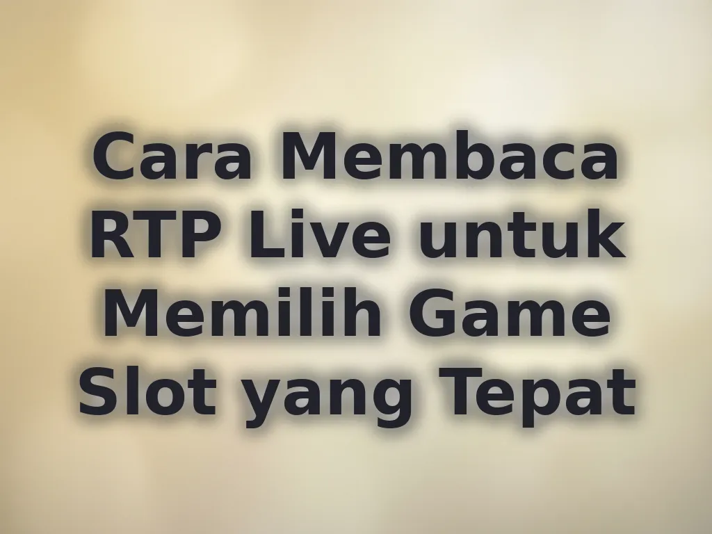 Cara Membaca RTP Live untuk Memilih Game Slot yang Tepat