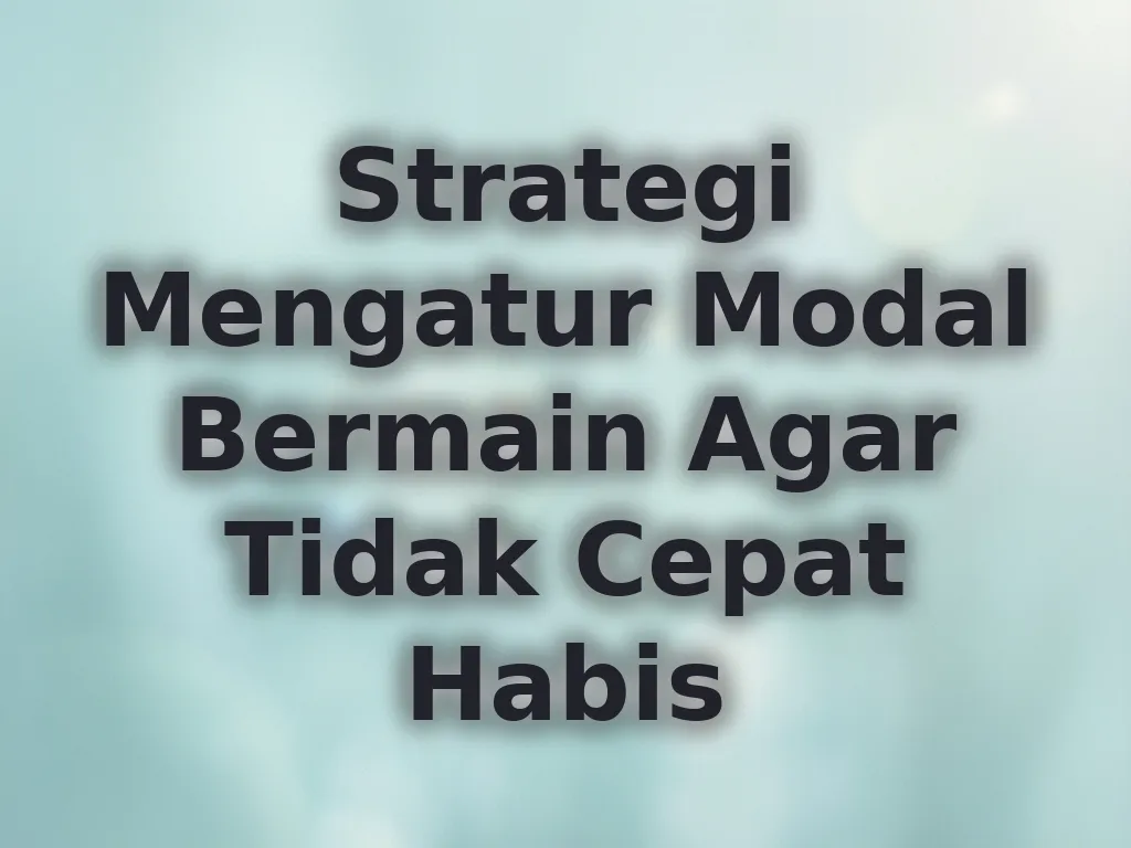 Strategi Mengatur Modal Bermain Agar Tidak Cepat Habis
