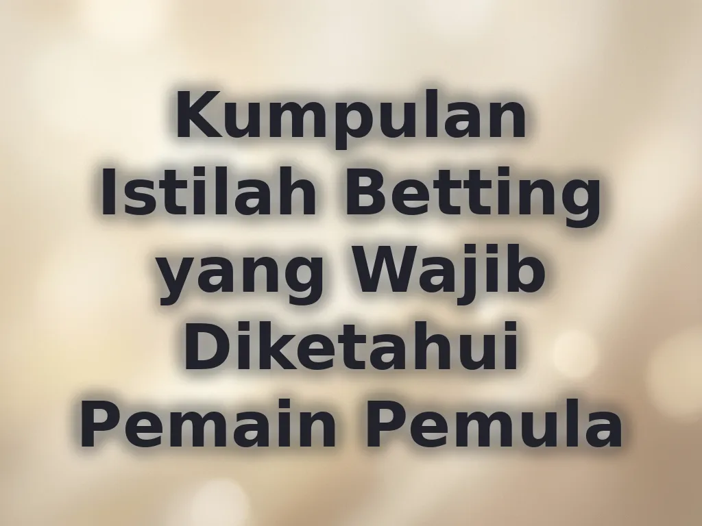 Kumpulan Istilah Betting yang Wajib Diketahui Pemain Pemula